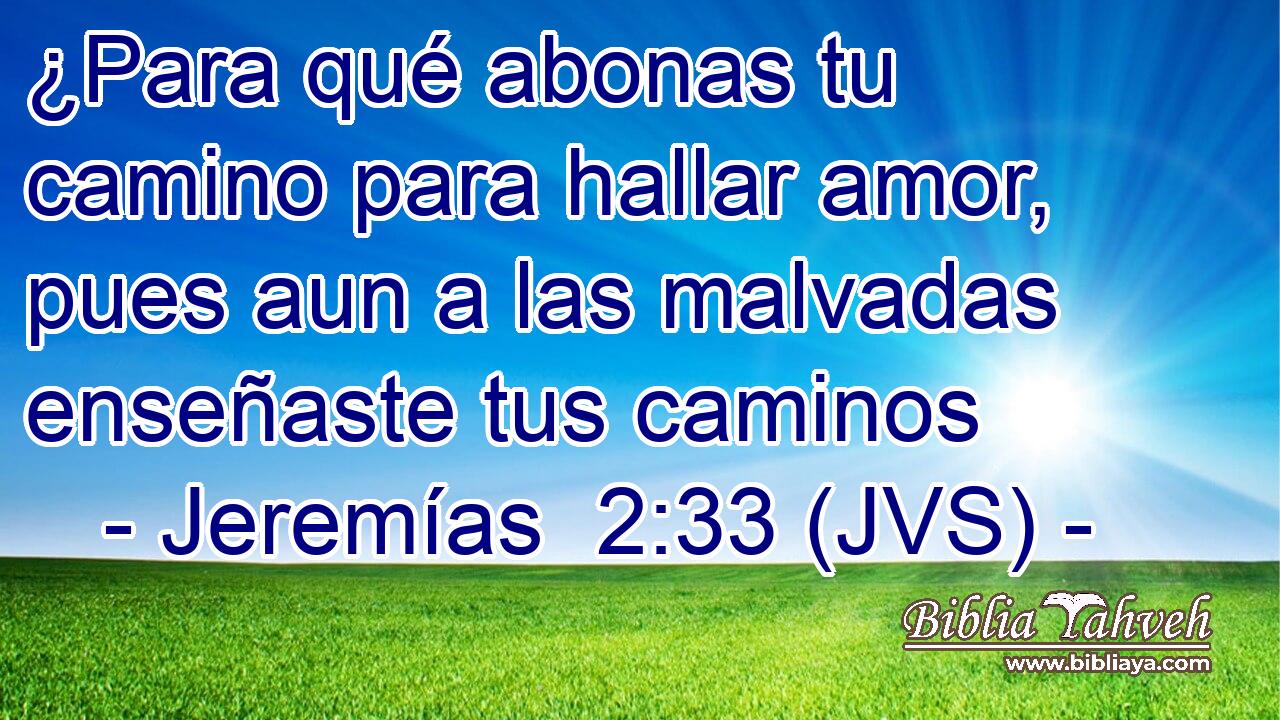 ¿Para qué abonas tu camino para hallar amor, pues aun a las malvadas enseñaste tus caminos