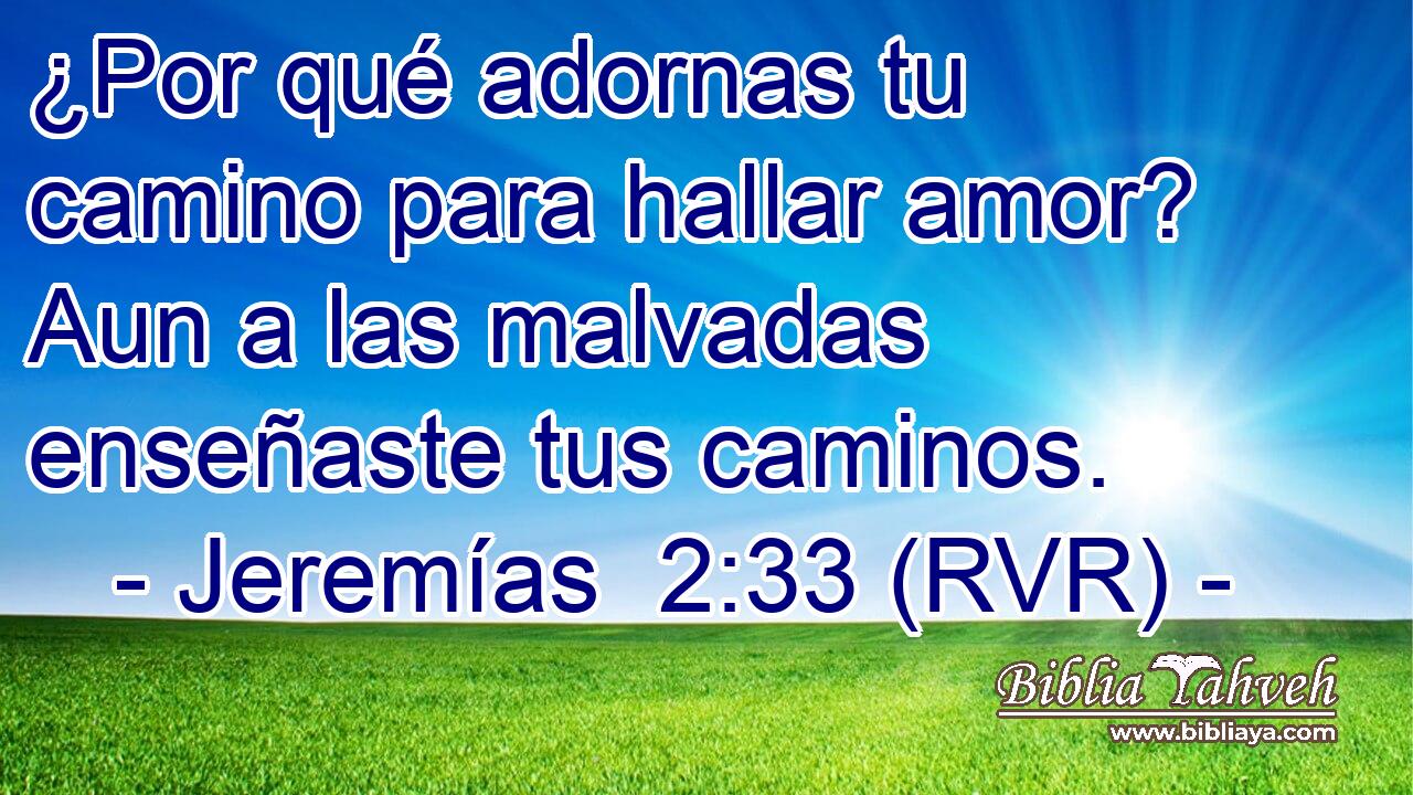 ¿Por qué adornas tu camino para hallar amor? Aun a las malvadas enseñaste tus caminos.