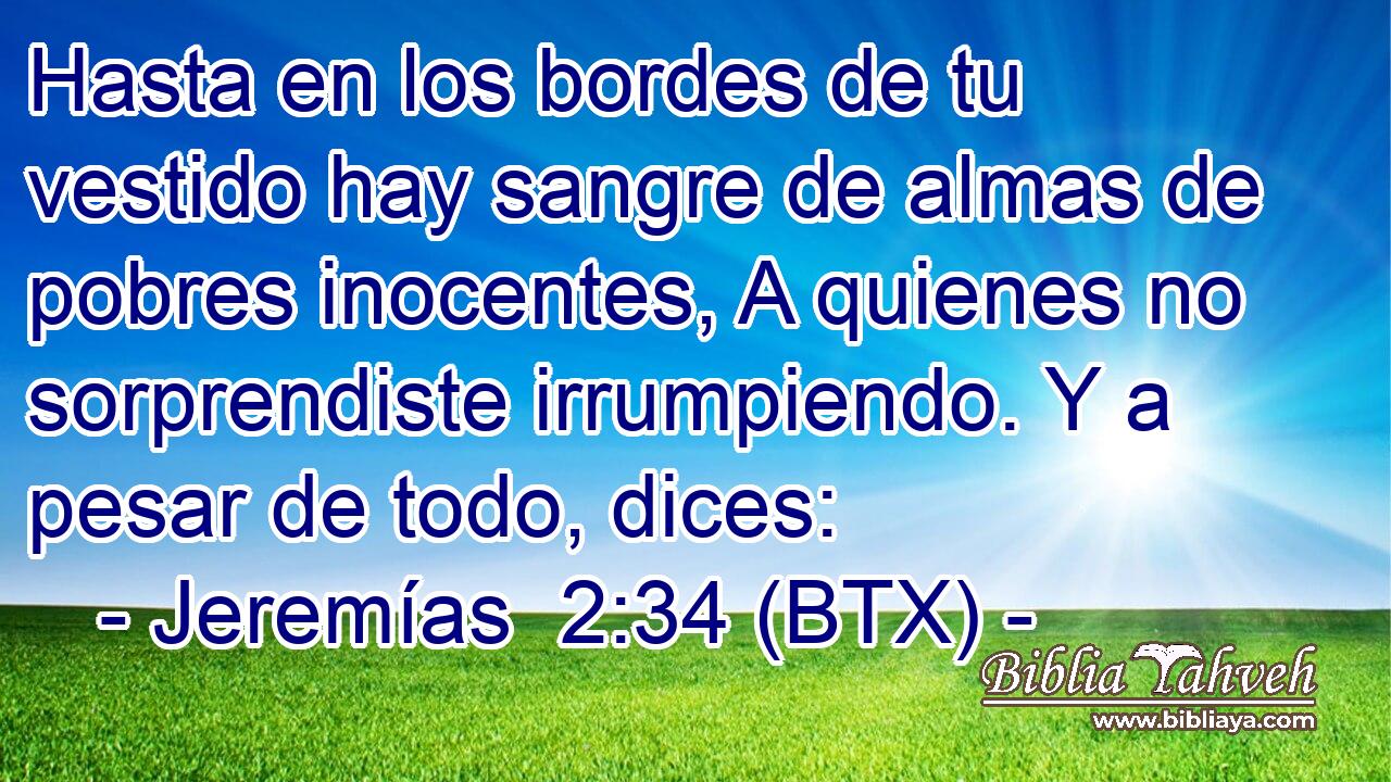 Hasta en los bordes de tu vestido hay sangre de almas de pobres inocentes, A quienes no sorprendiste irrumpiendo. Y a pesar de todo, dices: