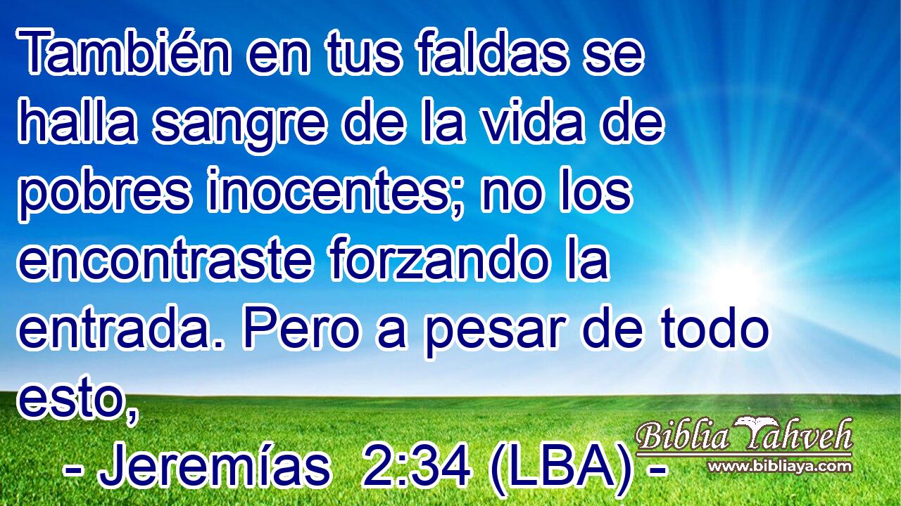 También en tus faldas se halla sangre de la vida de pobres inocentes; no los encontraste forzando la entrada. Pero a pesar de todo esto,