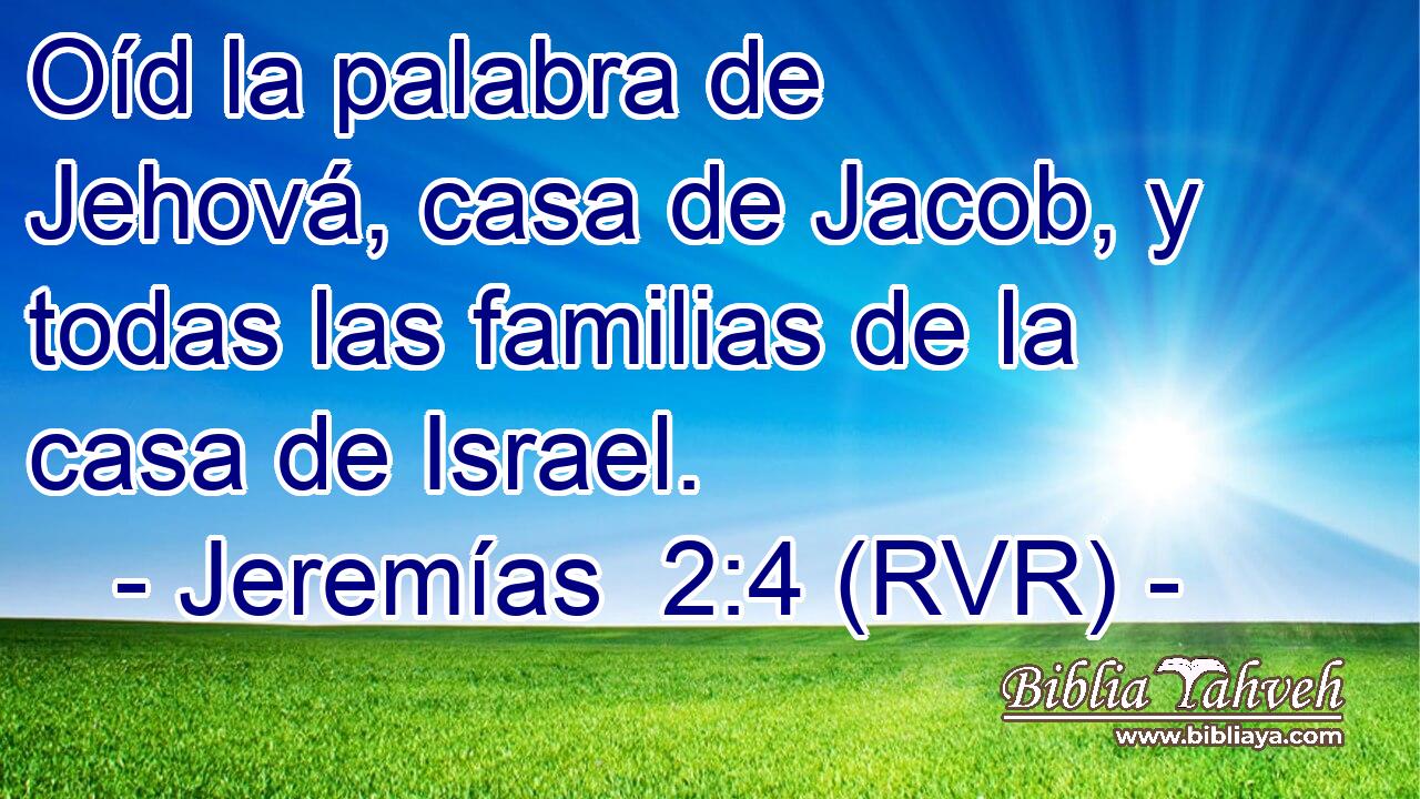Oíd la palabra de Jehová, casa de Jacob, y todas las familias de la casa de Israel.