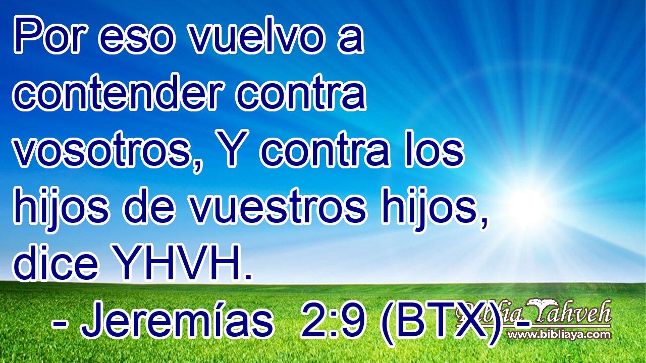 Por eso vuelvo a contender contra vosotros, Y contra los hijos de vuestros hijos, dice YHVH.