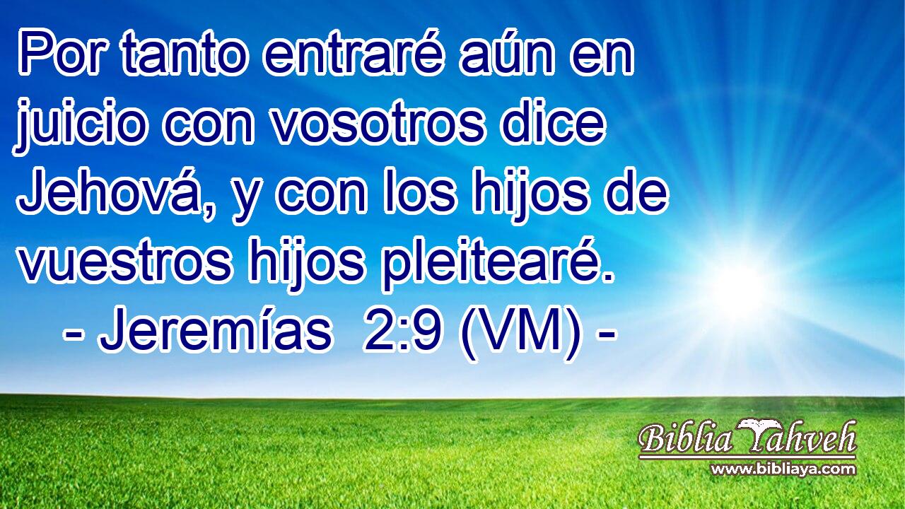  Por tanto entraré aún en juicio con vosotros dice Jehová, y con los hijos de vuestros hijos pleitearé. 