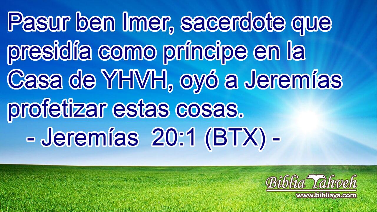 Pasur ben Imer, sacerdote que presidía como príncipe en la Casa de YHVH, oyó a Jeremías profetizar estas cosas.