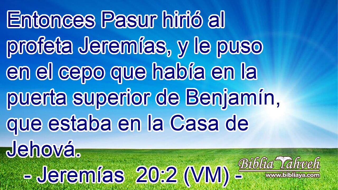  Entonces Pasur hirió al profeta Jeremías, y le puso en el cepo que había en la puerta superior de Benjamín, que estaba en la Casa de Jehová. 