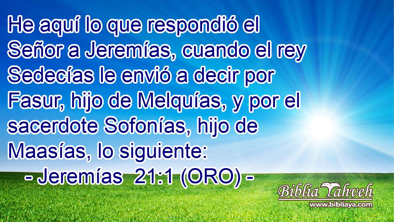  He aquí lo que respondió el Señor a Jeremías, cuando el rey Sedecías le envió a decir por Fasur, hijo de Melquías, y por el sacerdote Sofonías, hijo de Maasías, lo siguiente: 