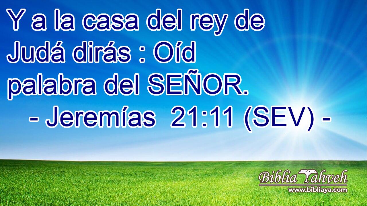Y a la casa del rey de Judá dirás : Oíd palabra del SEÑOR.
