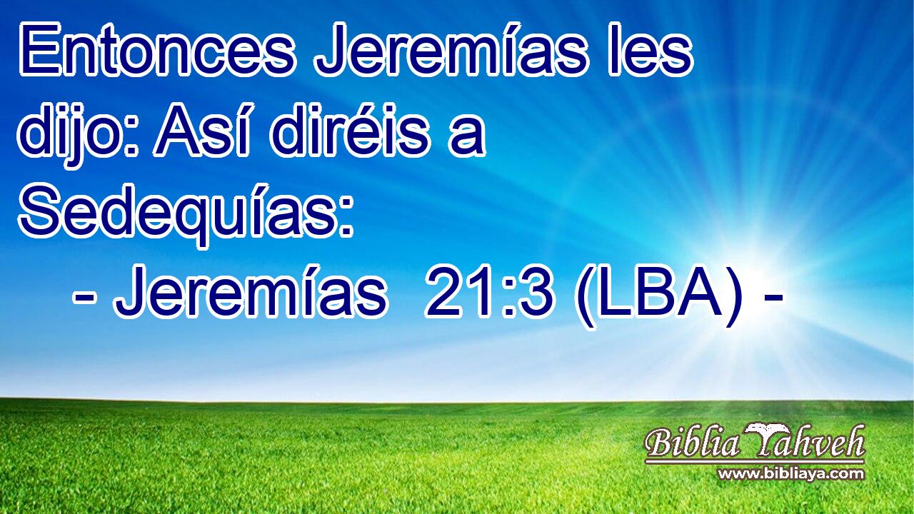 Entonces Jeremías les dijo: Así diréis a Sedequías:
