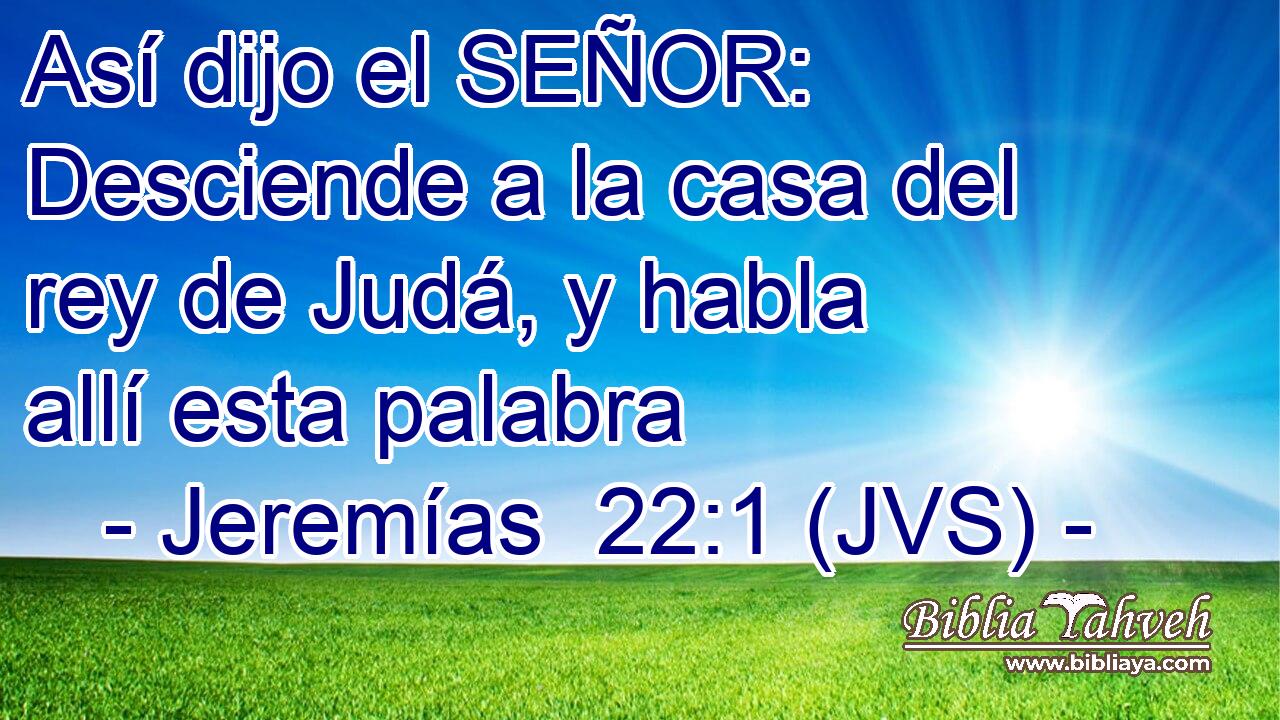 Así dijo el SEÑOR: Desciende a la casa del rey de Judá, y habla allí esta palabra