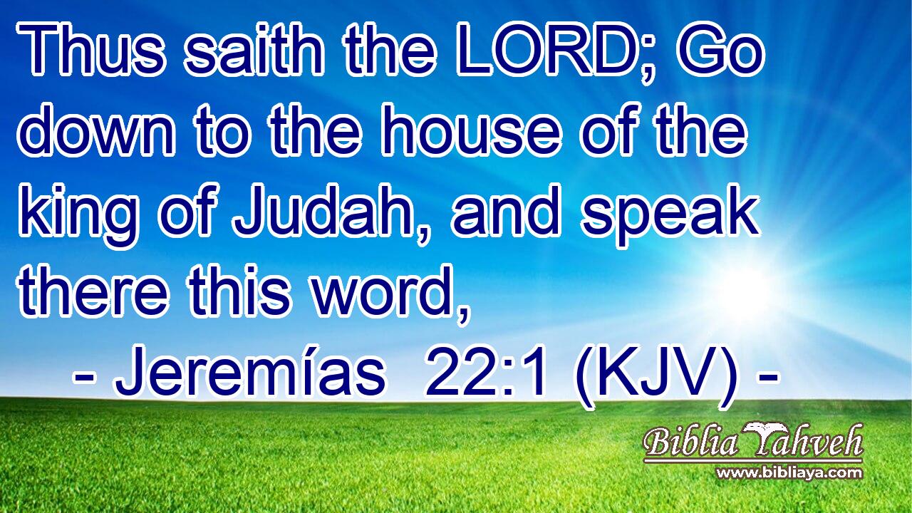 Thus saith the LORD; Go down to the house of the king of Judah, and speak there this word,