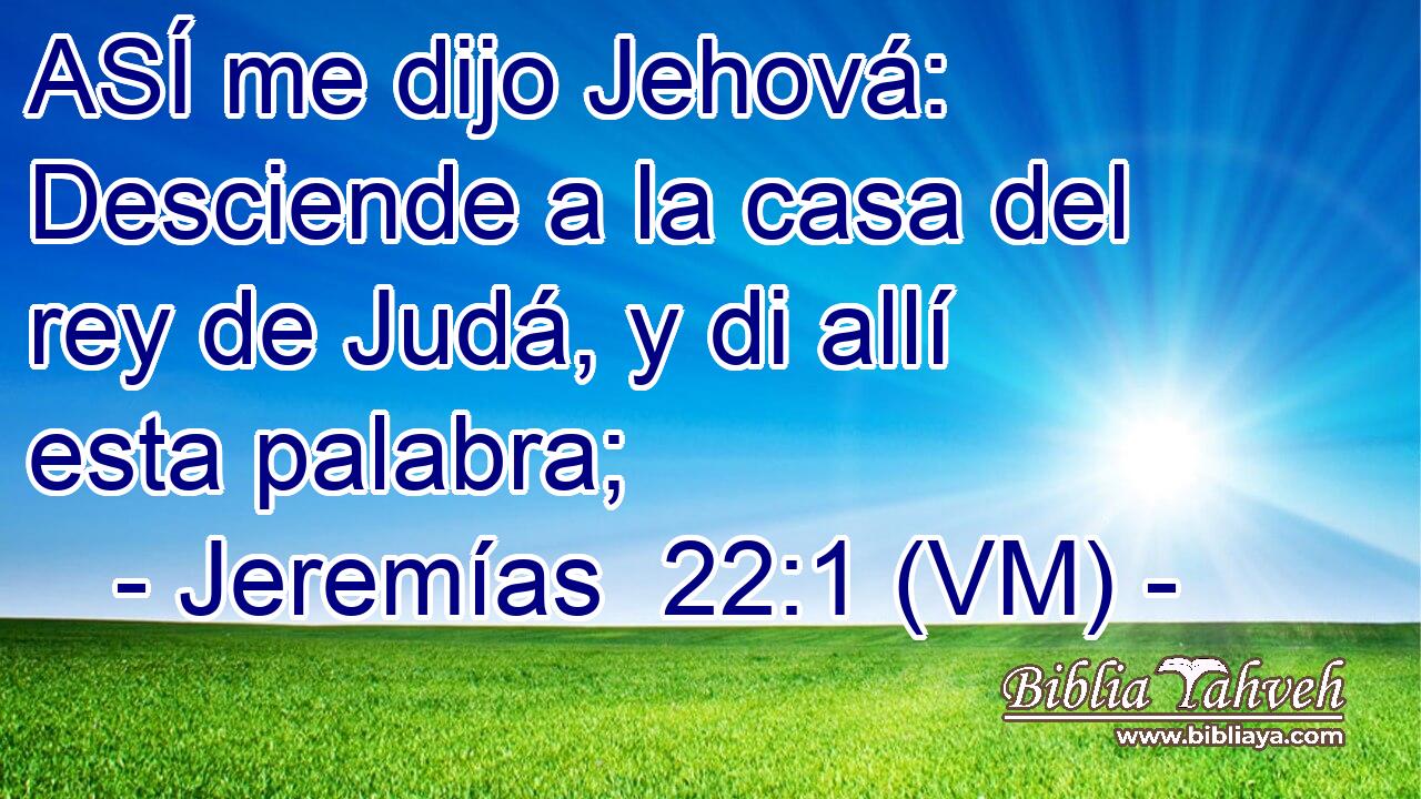  ASÍ me dijo Jehová: Desciende a la casa del rey de Judá, y di allí esta palabra; 
