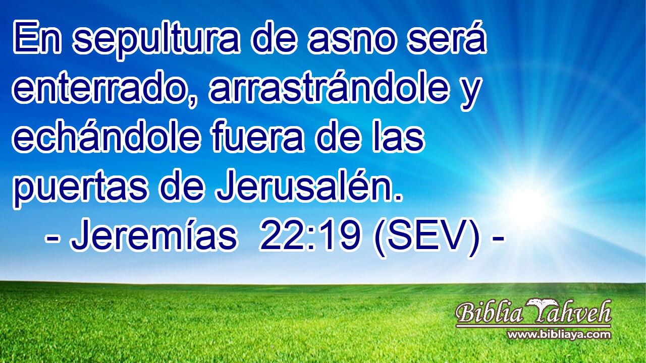 En sepultura de asno será enterrado, arrastrándole y echándole fuera de las puertas de Jerusalén.