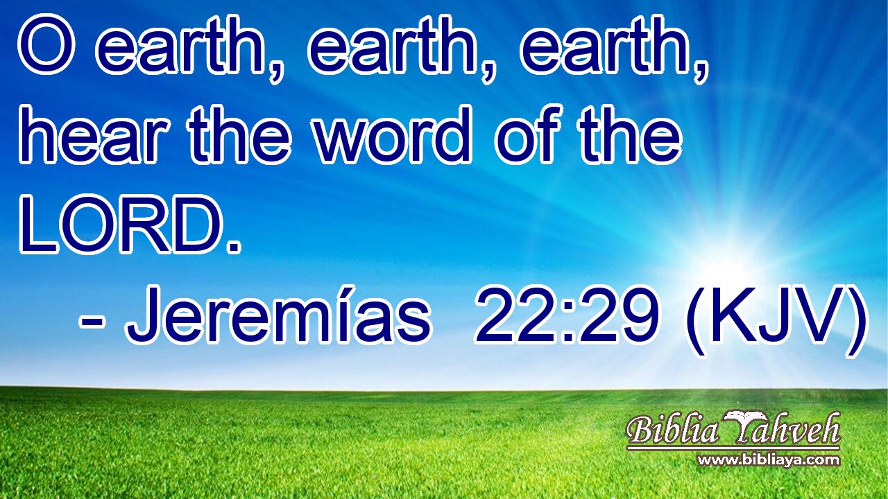 O earth, earth, earth, hear the word of the LORD.
