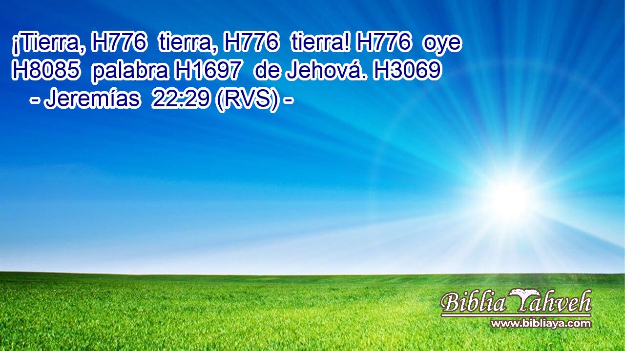 ¡Tierra, H776  tierra, H776  tierra! H776  oye H8085  palabra H1697  de Jehová. H3069  