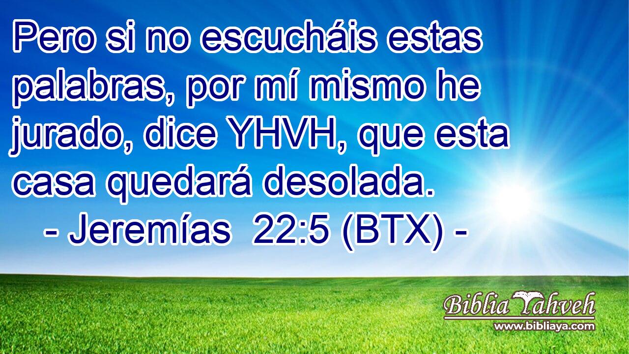 Pero si no escucháis estas palabras, por mí mismo he jurado, dice YHVH, que esta casa quedará desolada.