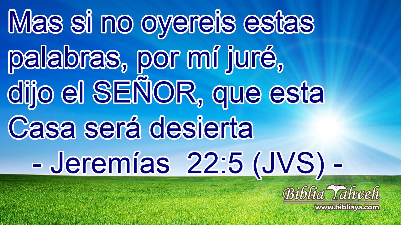 Mas si no oyereis estas palabras, por mí juré, dijo el SEÑOR, que esta Casa será desierta
