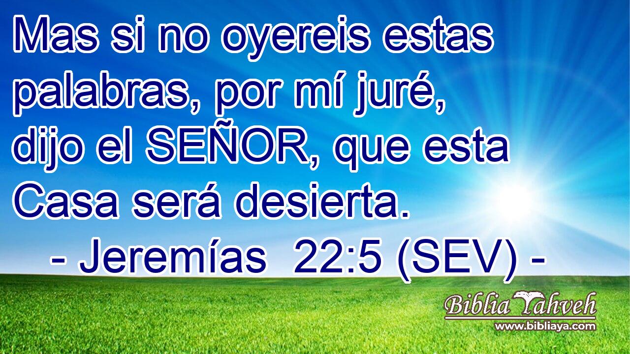 Mas si no oyereis estas palabras, por mí juré, dijo el SEÑOR, que esta Casa será desierta.