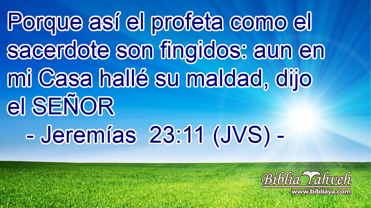 Porque así el profeta como el sacerdote son fingidos: aun en mi Casa hallé su maldad, dijo el SEÑOR