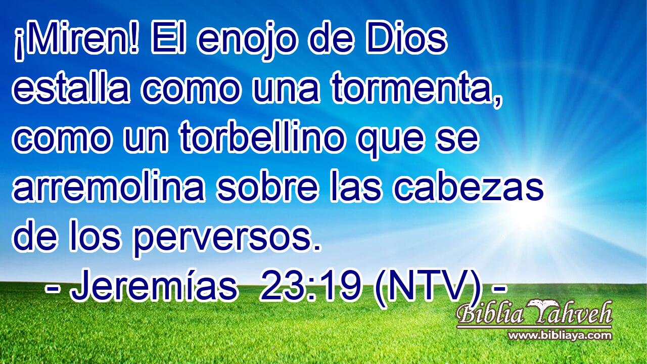 ¡Miren! El enojo de Dios estalla como una tormenta, como un torbellino que se arremolina sobre las cabezas de los perversos.