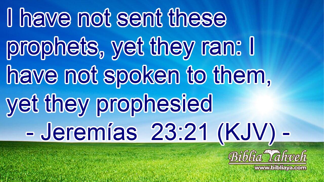 I have not sent these prophets, yet they ran: I have not spoken to them, yet they prophesied
