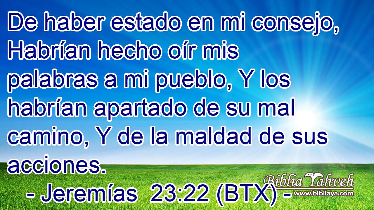 De haber estado en mi consejo, Habrían hecho oír mis palabras a mi pueblo, Y los habrían apartado de su mal camino, Y de la maldad de sus acciones.