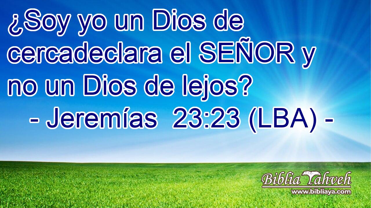 ¿Soy yo un Dios de cercadeclara el SEÑOR y no un Dios de lejos?