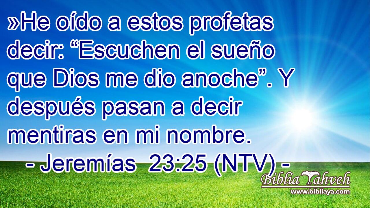 »He oído a estos profetas decir: “Escuchen el sueño que Dios me dio anoche”. Y después pasan a decir mentiras en mi nombre.