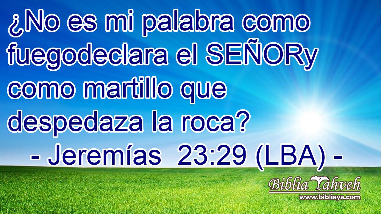 ¿No es mi palabra como fuegodeclara el SEÑORy como martillo que despedaza la roca?