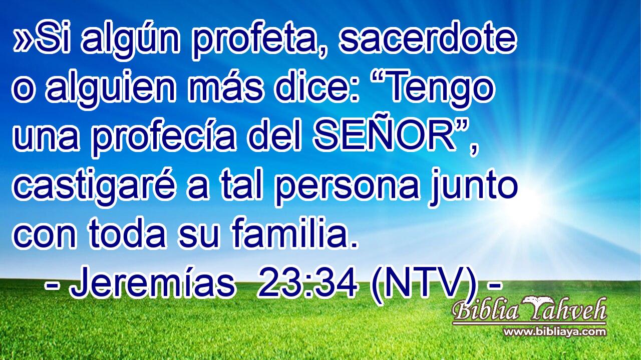»Si algún profeta, sacerdote o alguien más dice: “Tengo una profecía del SEÑOR”, castigaré a tal persona junto con toda su familia.