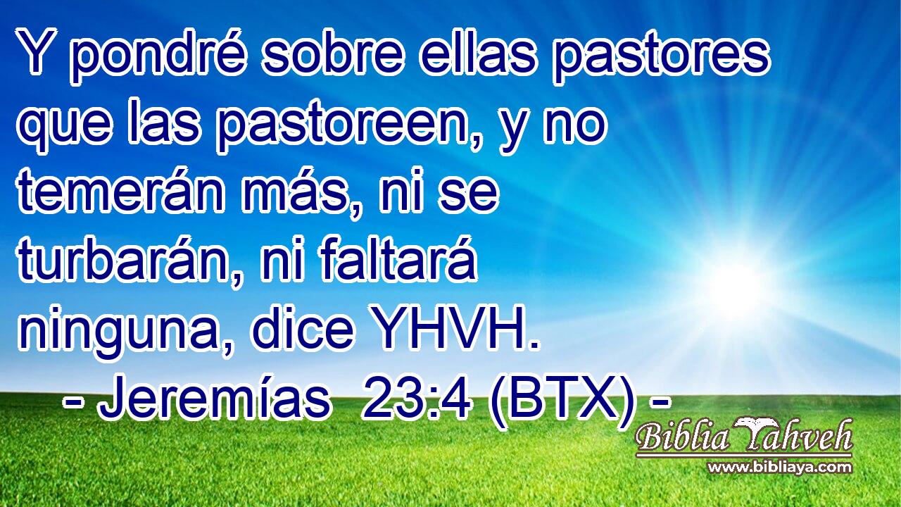 Y pondré sobre ellas pastores que las pastoreen, y no temerán más, ni se turbarán, ni faltará ninguna, dice YHVH.