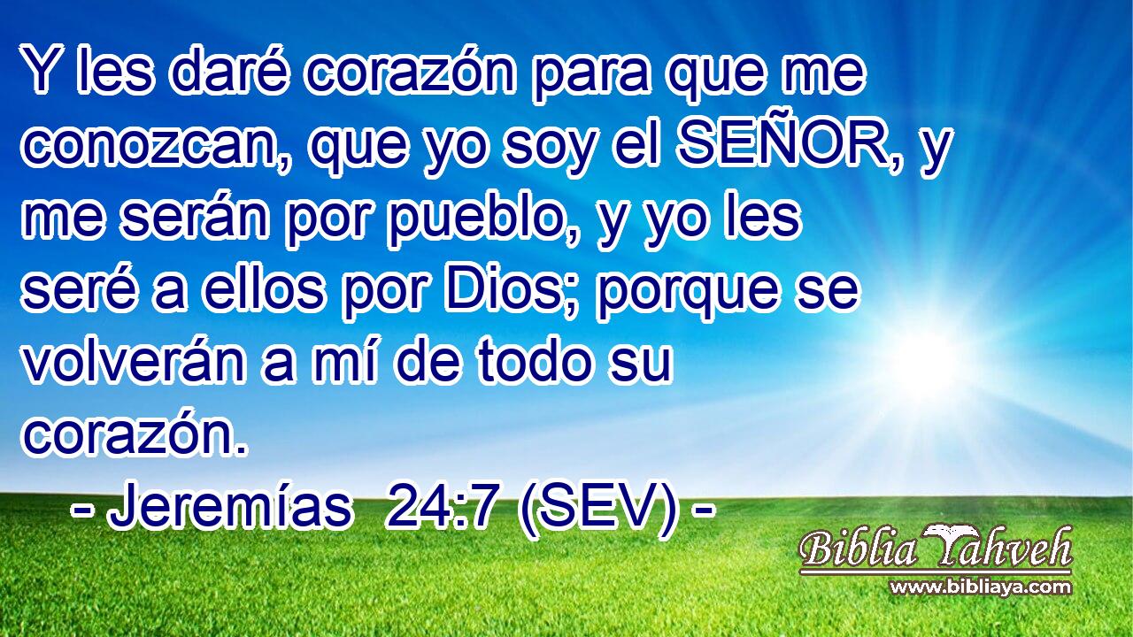Y les daré corazón para que me conozcan, que yo soy el SEÑOR, y me serán por pueblo, y yo les seré a ellos por Dios; porque se volverán a mí de todo su corazón.