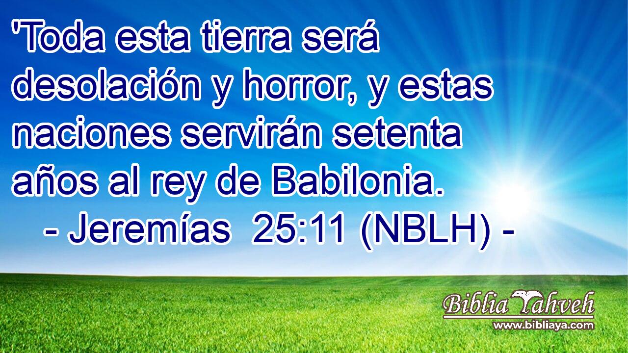  'Toda esta tierra será desolación y horror, y estas naciones servirán setenta años al rey de Babilonia. 