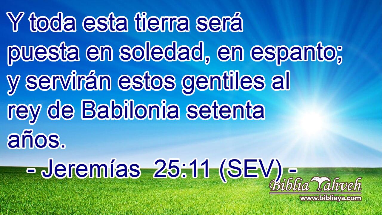 Y toda esta tierra será puesta en soledad, en espanto; y servirán estos gentiles al rey de Babilonia setenta años.