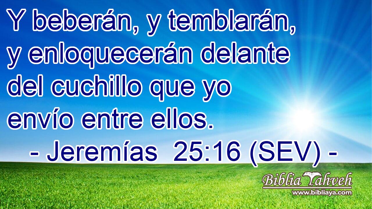 Y beberán, y temblarán, y enloquecerán delante del cuchillo que yo envío entre ellos.