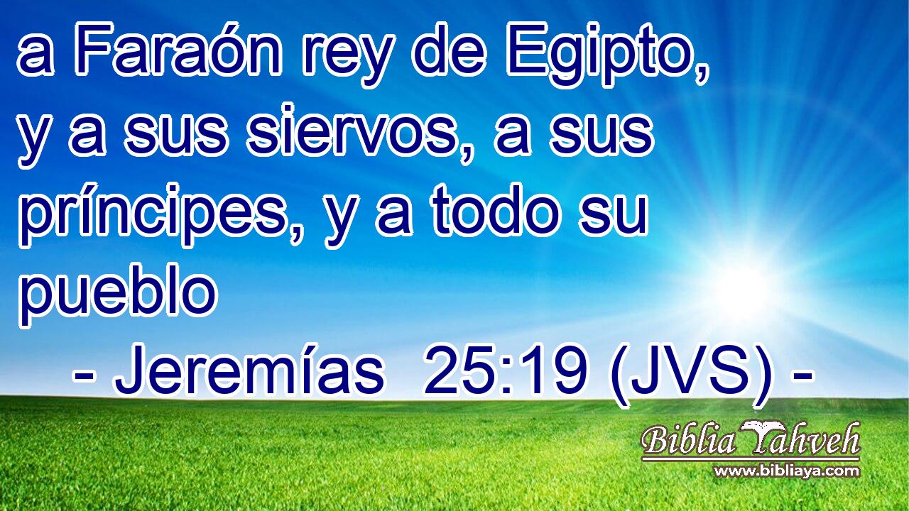 a Faraón rey de Egipto, y a sus siervos, a sus príncipes, y a todo su pueblo