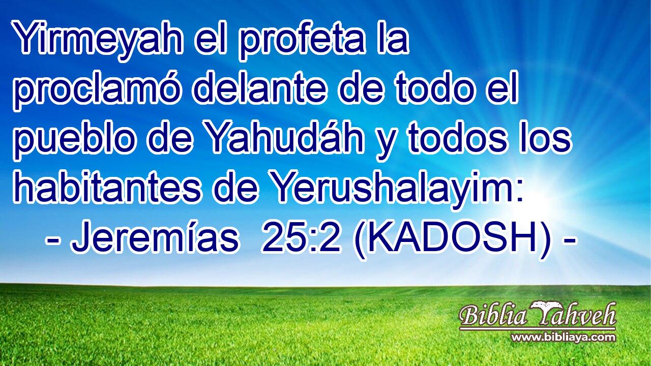  Yirmeyah el profeta la proclamó delante de todo el pueblo de Yahudáh y todos los habitantes de Yerushalayim: 
