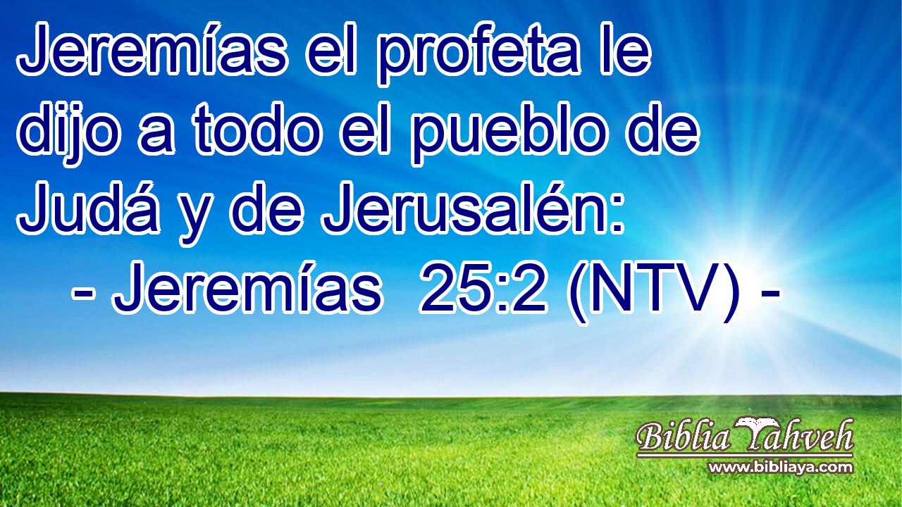 Jeremías el profeta le dijo a todo el pueblo de Judá y de Jerusalén: