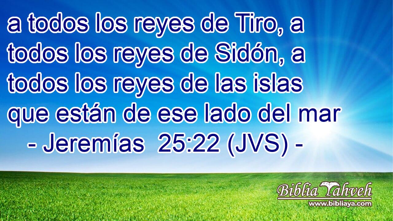 a todos los reyes de Tiro, a todos los reyes de Sidón, a todos los reyes de las islas que están de ese lado del mar