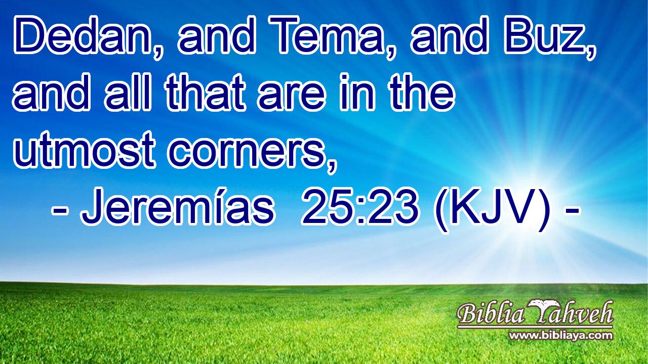 Dedan, and Tema, and Buz, and all that are in the utmost corners,