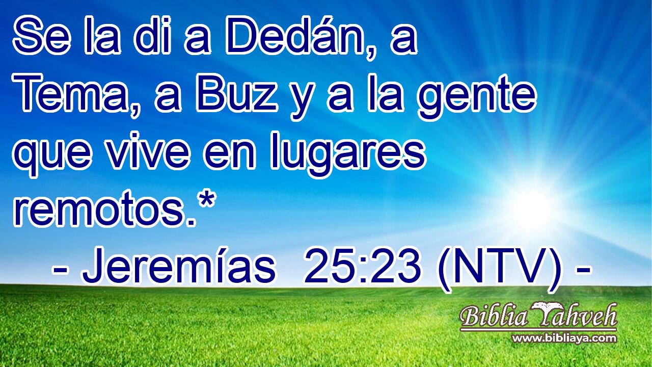 Se la di a Dedán, a Tema, a Buz y a la gente que vive en lugares remotos.*