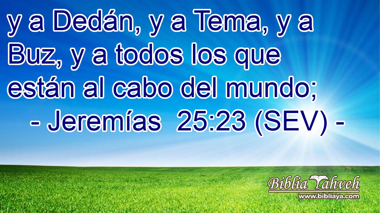 y a Dedán, y a Tema, y a Buz, y a todos los que están al cabo del mundo;