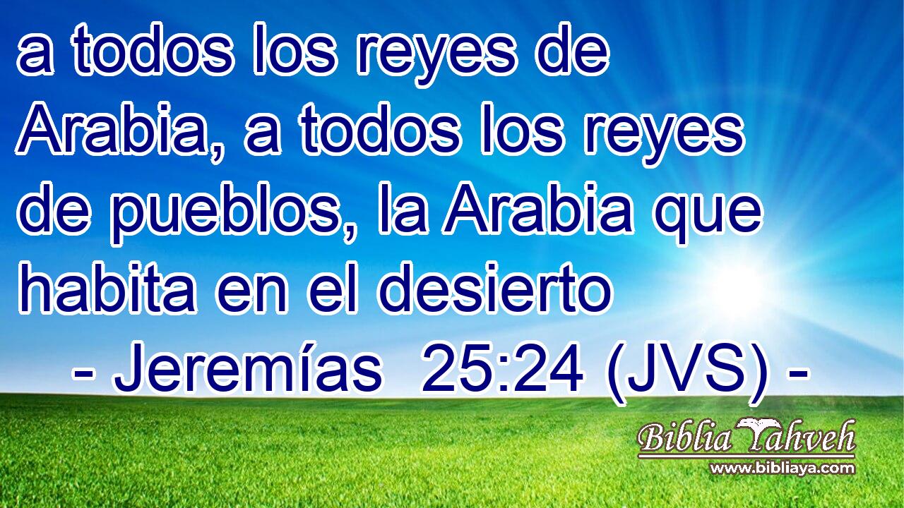 a todos los reyes de Arabia, a todos los reyes de pueblos, la Arabia que habita en el desierto