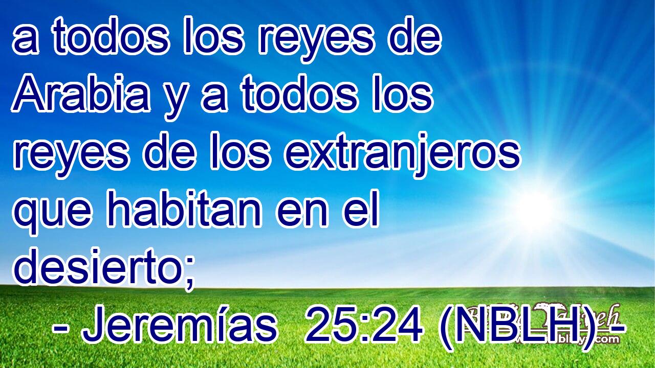  a todos los reyes de Arabia y a todos los reyes de los extranjeros que habitan en el desierto; 