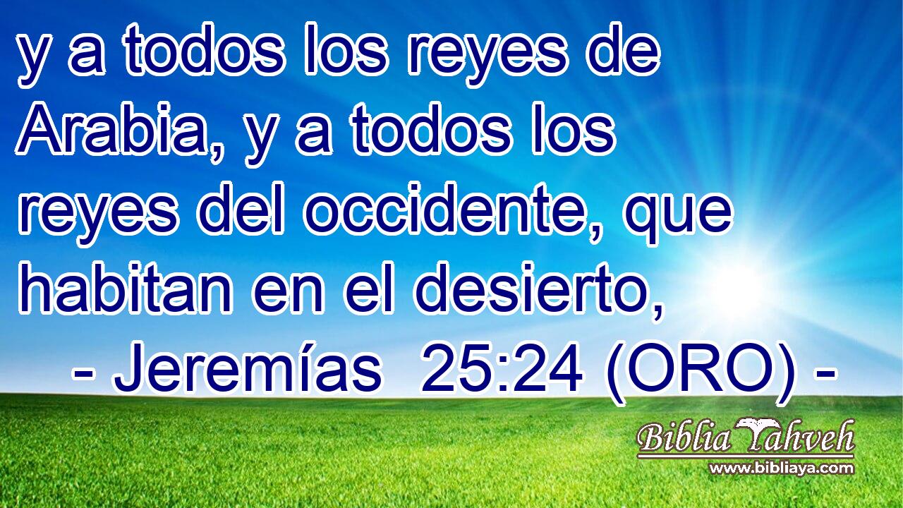  y a todos los reyes de Arabia, y a todos los reyes del occidente, que habitan en el desierto, 
