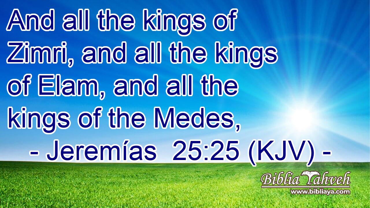 And all the kings of Zimri, and all the kings of Elam, and all the kings of the Medes,