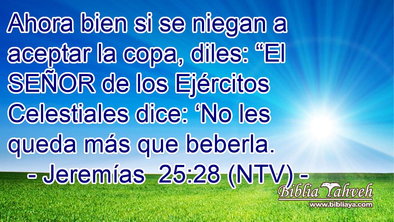 Ahora bien si se niegan a aceptar la copa, diles: “El SEÑOR de los Ejércitos Celestiales dice: ‘No les queda más que beberla.