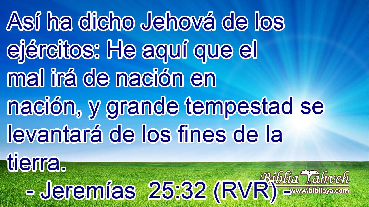 Así ha dicho Jehová de los ejércitos: He aquí que el mal irá de nación en nación, y grande tempestad se levantará de los fines de la tierra.