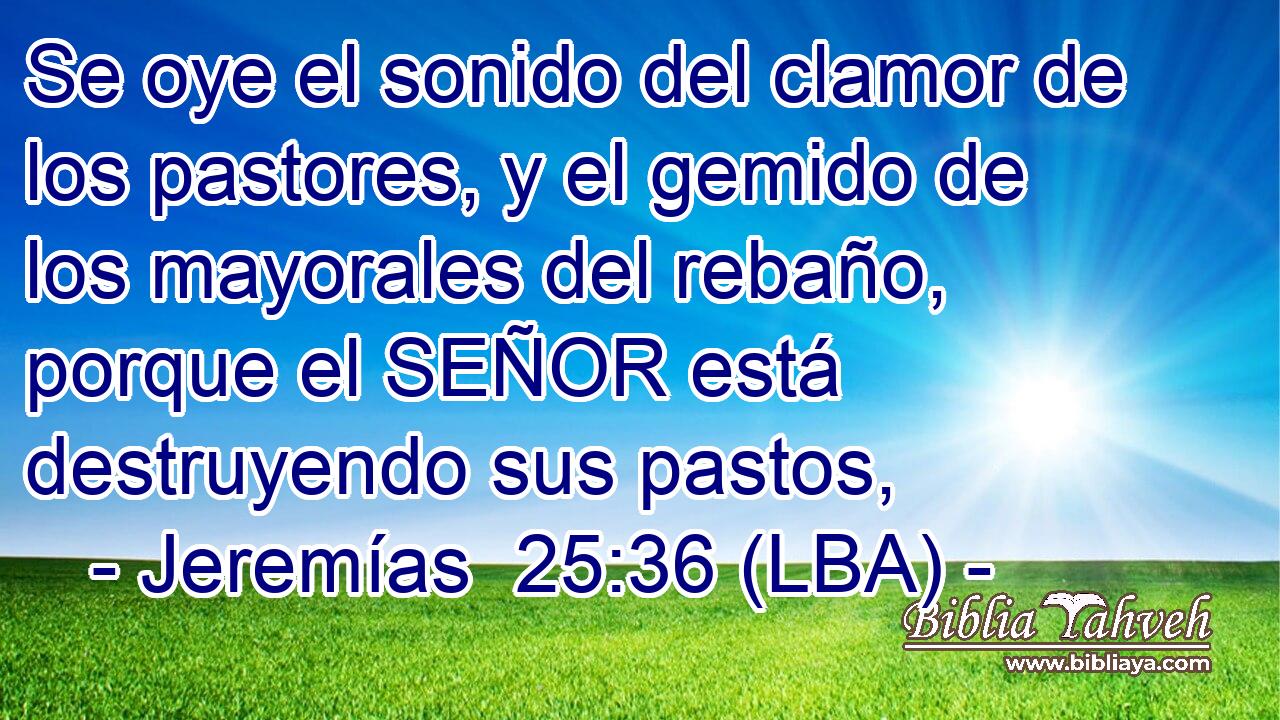 Se oye el sonido del clamor de los pastores, y el gemido de los mayorales del rebaño, porque el SEÑOR está destruyendo sus pastos,
