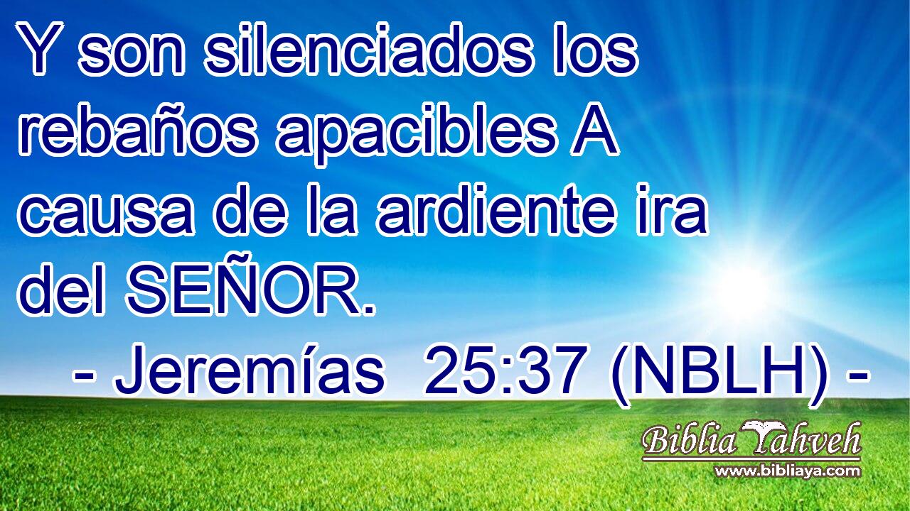  Y son silenciados los rebaños apacibles A causa de la ardiente ira del SEÑOR. 