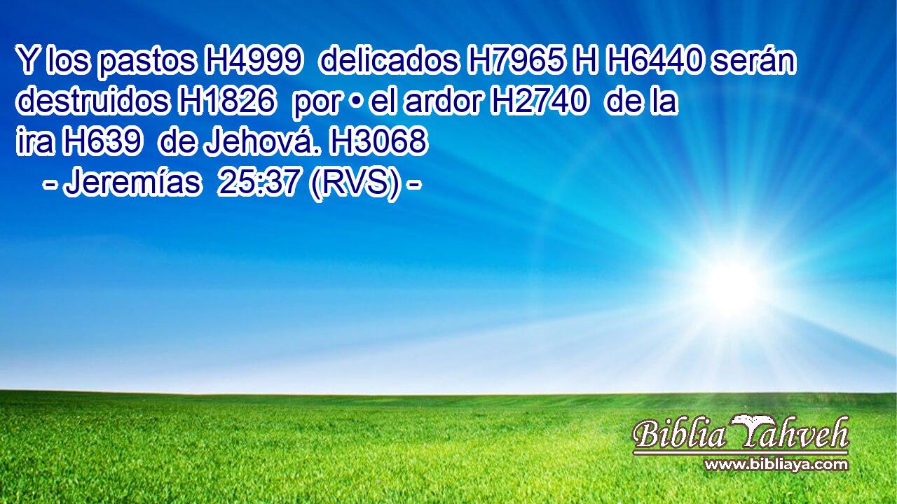Y los pastos H4999  delicados H7965 H H6440 serán destruidos H1826  por • el ardor H2740  de la ira H639  de Jehová. H3068  
